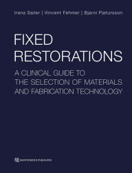 Title: Fixed Restorations: A Clinical Guide to the Selection of Materials and Fabrication Technology, Author: Irena Sailer