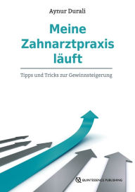 Title: Meine Zahnarztpraxis läuft: Tipps und Tricks zur Gewinnsteigerung, Author: Aynur Durali