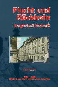 Title: Die Liegnitz-Trilogie - 2. Flucht und Rückkehr, Author: Siegfried Kobelt