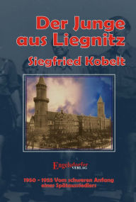 Title: Die Liegnitz-Trilogie - 3. Der Junge aus Liegnitz, Author: Siegfried Kobelt