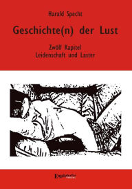 Title: Geschichte(n) der Lust - Zwölf Kapitel über Leidenschaft und Laster, Author: Harald Specht