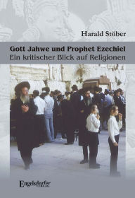 Title: Gott Jahwe und Prophet Ezechiel. Ein kritischer Blick auf Religionen, Author: Harald Stöber