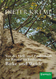 Title: Von der Heil- und Zauberkraft der Bäume im Frühling - Birke und Weide: Birkensaft als Frühjahrskur und Aspirin in der Weidenrinde, Author: Dieter Kremp