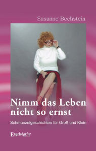 Title: Nimm das Leben nicht so ernst. Schmunzelgeschichten für Groß und Klein, Author: Susanne Bechstein