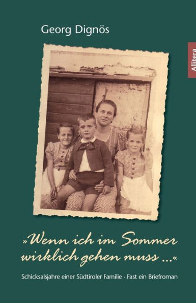 Wenn ich im Sommer wirklich gehen muss ...: Schicksalsjahre einer Südtiroler Familie · Fast ein Briefroman
