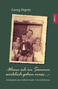 Title: Wenn ich im Sommer wirklich gehen muss ...: Schicksalsjahre einer Südtiroler Familie, Author: Georg Dignös