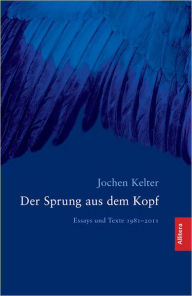 Title: Der Sprung aus dem Kopf: Essays und Texte 1981 - 2011, Author: Jochen Kelter