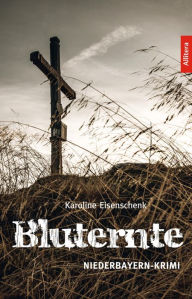 Title: Bluternte: Ein Niederbayern-Krimi, Author: Karoline Eisenschenk