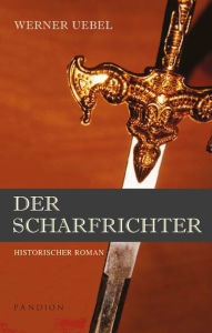 Title: Der Scharfrichter: Historischer Roman, Author: Werner Uebel