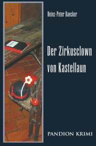 Title: Der Zirkusclown von Kastellaun: Hunsrück-Krimi-Reihe Band IV, Author: Heinz-Peter Baecker