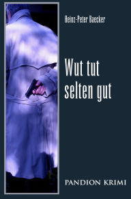 Title: Wut tut selten gut: Hunsrück-Krimi-Reihe Band XII, Author: Heinz-Peter Baecker