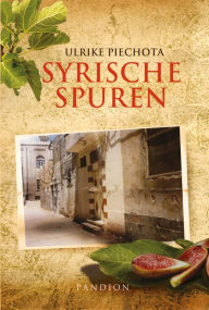 Title: Syrische Spuren: Polit-Thriller, Author: Ulrike Piechota