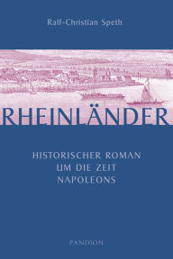 Title: Rheinländer: Historischer Roman um die Zeit Napoleons, Author: Ralf-Christian Speth