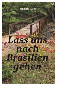 Title: Lass uns nach Brasilien gehen: Auswanderer-Roman, Author: Richard Kapp
