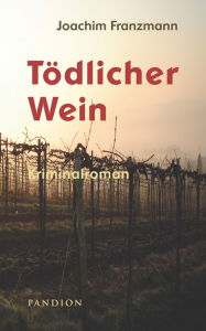 Title: Tödlicher Wein: Kriminalroman, Author: Joachim Franzmann