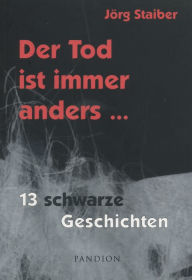 Title: Der Tod ist immer anders: 13 schwarze Geschichten, Author: Jörg Staiber