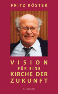 Title: Vision für eine Kirche der Zukunft, Author: Fritz Köster