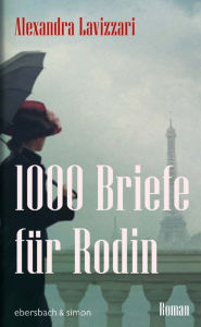 Title: 1000 Briefe für Rodin: Roman, Author: Alexandra Lavizzari