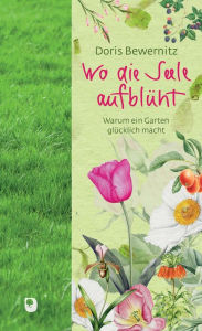 Title: Wo die Seele aufblüht: Warum ein Garten glücklich macht, Author: Doris Bewernitz