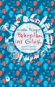 Title: Fahrplan ins Glück: Geschichten für die Lebensreise, Author: Gisela Rieger