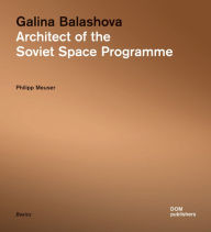 Title: Galina Balashova: Architect of the Soviet Space Programme, Author: Philipp Meuser