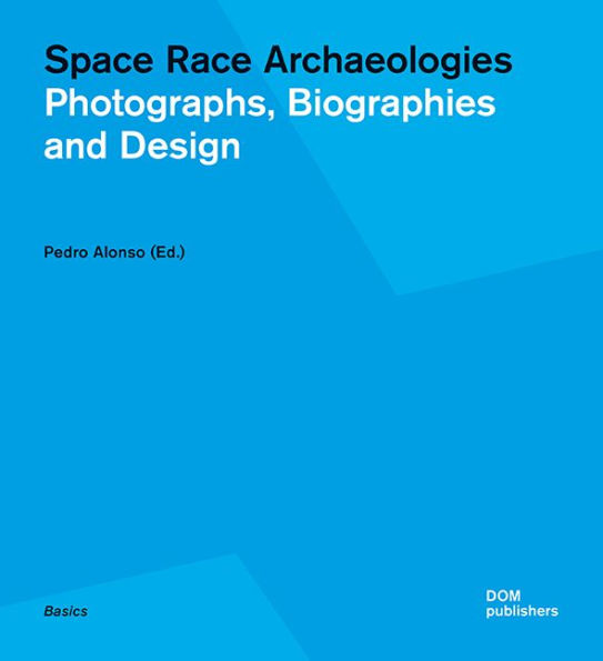 Space Race Archaeologies: Photographs, Biographies and Design