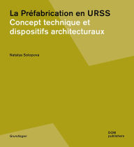 Title: La Préfabrication en URSS: Concept Technique et Dispositifs Architecturaux, Author: Natalya Solopova
