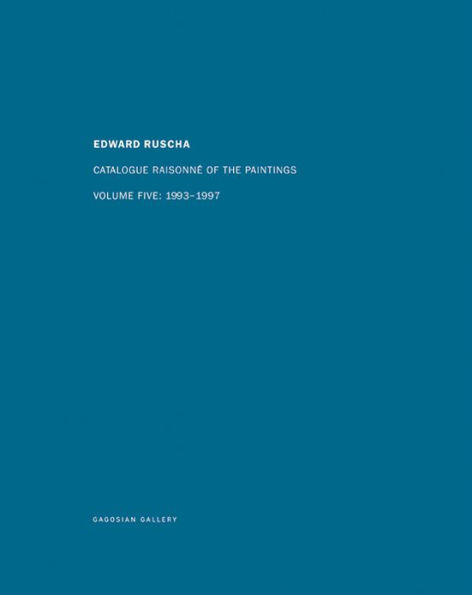 Ed Ruscha: Catalogue Raisonné of the Paintings, Volume Five: 1993-1997