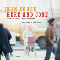 Title: John Cohen: Here and Gone, Bob Dylan, Woody Guthrie & the 1960s, Author: John Cohen