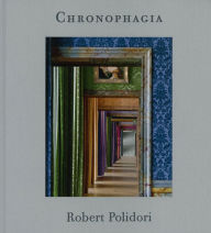 Title: Robert Polidori: Chronophagia, Author: Robert Polidori