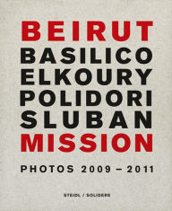 French books downloads Beirut Mission: Photos 2009-2011: Gabriele Basilico, Fouad Elkoury, Robert Polidori, Klavdij Sluban  9783869306995 by Steidl (English Edition)