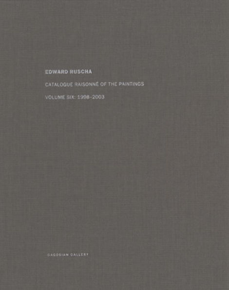 Ed Ruscha: Catalogue Raisonné of the Paintings, Volume Six: 1998-2003