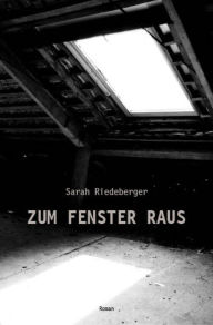 Title: ZUM FENSTER RAUS, Author: Sarah Riedeberger