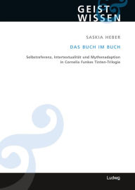 Title: Das Buch im Buch. Selbstreferenz - Intertextualität und Mythenadaption in Cornelia Funkes Tinten-Trilogie, Author: Saskia Heber