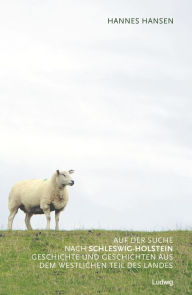 Title: Auf der Suche nach Schleswig-Holstein. Geschichte und Geschichten aus dem westlichen Teil des Landes, Author: Hannes Hansen