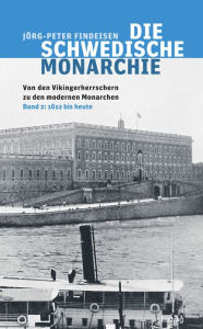 Title: Die schwedische Monarchie - Von den Vikingerherrschern zu den modernen Monarchen, Band 2: Band 2, 1612 bis heute, Author: Jörg-Peter Findeisen