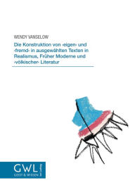 Title: Die Konstruktion von ,eigen' und ,fremd' in ausgewählten Texten in Realismus, Früher Moderne und ,völkischer' Literatur, Author: Wendy Vanselow