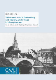 Title: Jüdisches Leben in Greifenberg und Treptow an der Rega in Hinterpommern: Von der Zeit nach dem Dreißigjährigen Krieg bis zum Holocaust, Author: Erich Müller