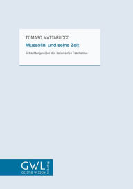 Title: Mussolini und seine Zeit: Betrachtungen über den italienischen Faschismus, Author: Tomaso Mattarucco