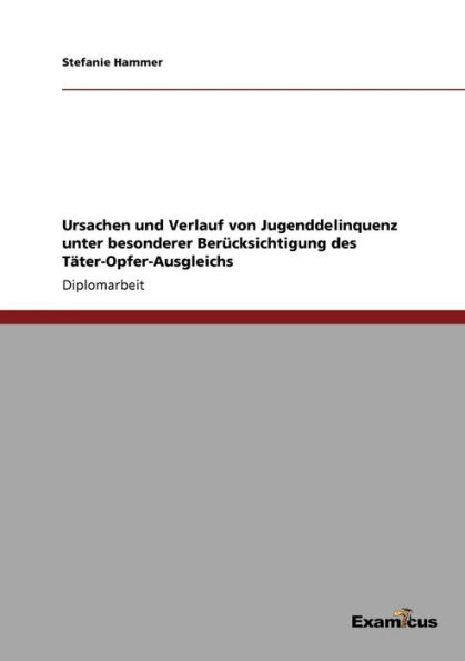 Ursachen und Verlauf von Jugenddelinquenz unter besonderer BerÃ¯Â¿Â½cksichtigung des TÃ¯Â¿Â½ter-Opfer-Ausgleichs