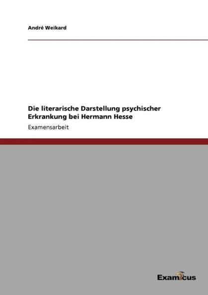 Die literarische Darstellung psychischer Erkrankung bei Hermann Hesse