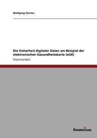 Title: Die Sicherheit digitaler Daten am Beispiel der elektronischen Gesundheitskarte (eGK), Author: Wolfgang Stecher