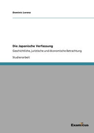 Title: Die Japanische Verfassung: Geschichtliche, juristische und ökonomische Betrachtung, Author: Dominic Lorenz