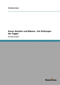 Title: Kunst, Künstler und Mäzene - Die Stiftungen der Fugger, Author: Christian Zwer
