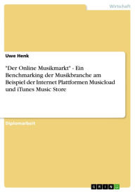 Title: 'Der Online Musikmarkt' - Ein Benchmarking der Musikbranche am Beispiel der Internet Plattformen Musicload und iTunes Music Store, Author: Uwe Henk