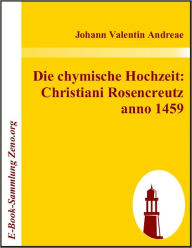 Title: Die chymische Hochzeit: Christiani Rosencreutz anno 1459, Author: Johann V Andreae