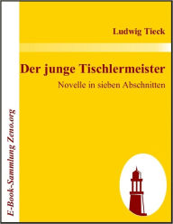 Title: Der junge Tischlermeister: Novelle in sieben Abschnitten, Author: Ludwig Tieck