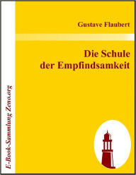 Title: Die Schule der Empfindsamkeit, Author: Gustave Flaubert