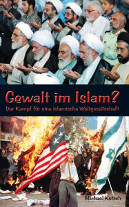 Title: Gewalt im Islam?: Der Kampf für eine islamische Weltgesellschaft, Author: Michael Kotsch
