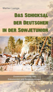 Title: Das Schicksal der Deutschen in der Sowjetunion: Zusammenfassung von Dokumenten und Zeugenaussagen, Author: Walter Lange